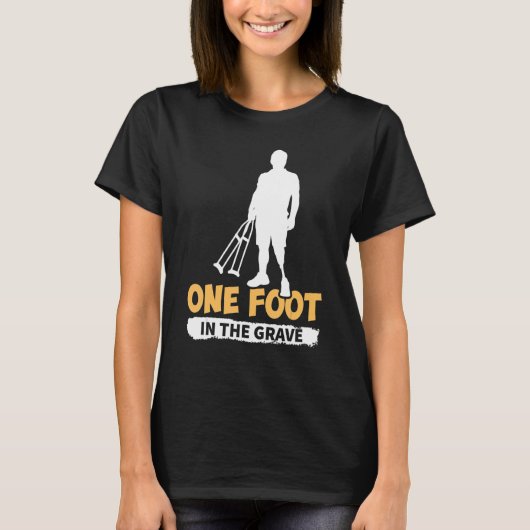 Amputation One Foot im Grab T-Shirt (Vorderseite)