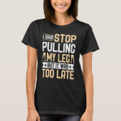 Amputee I Said Stop Pulling My Leg Prosthetic Amp T-Shirt (Vorderseite)
