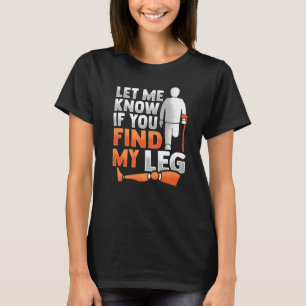 Amputee Joke Leg Prosthetic for a Leg Amputee 4 T-Shirt