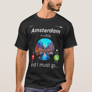 Amsterdam ruft an, und ich muss nach Amsterdam geh T-Shirt