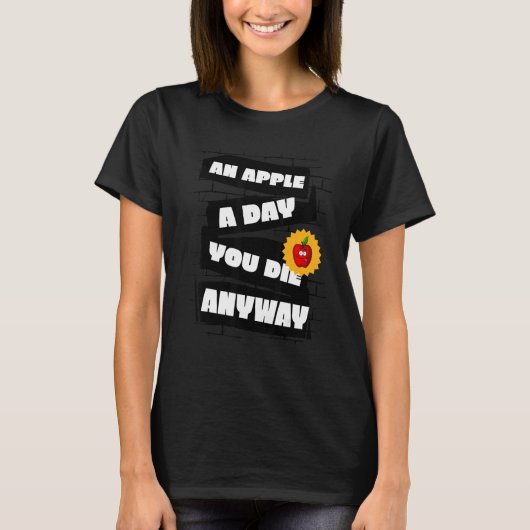 An Apple a Day, You die anyway Funny T-Shirt (Vorderseite)