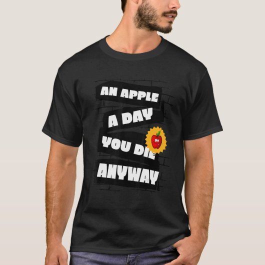 An Apple a Day, You die anyway Funny T-Shirt (Vorderseite)