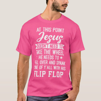 An diesem Punkt braucht Jesus nicht das Rad zu neh T-Shirt