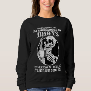 An manchen Tagen habe ich das Gefühl, von Idioten  Sweatshirt