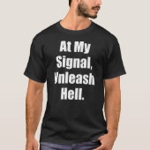 An meinem Signal, entfesseln Sie die Hölle. T-Shirt (Vorderseite)
