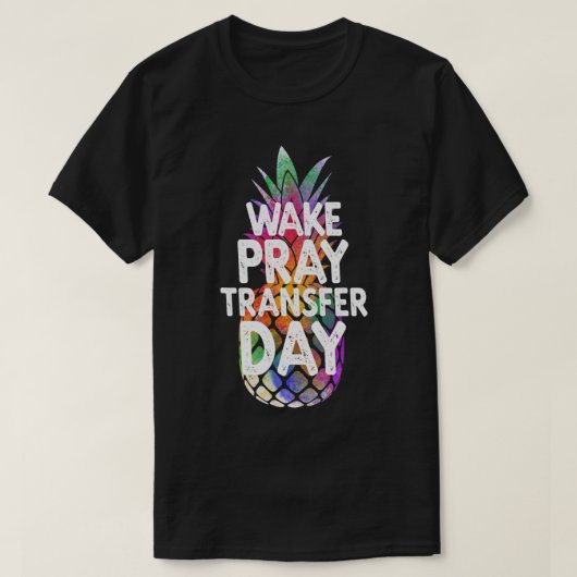 Ananas Unfruchtbarkeit Geweckt Pray Transfer Day I T-Shirt (Design vorne)