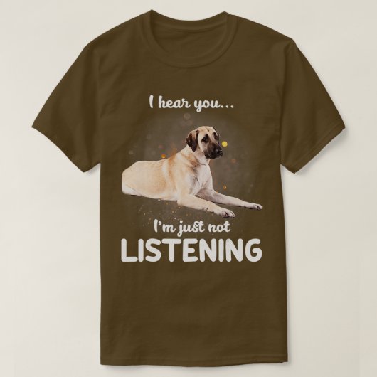 Anatolian Shepherd Dog Ich höre, du hörst nicht zu T-Shirt (Design vorne)