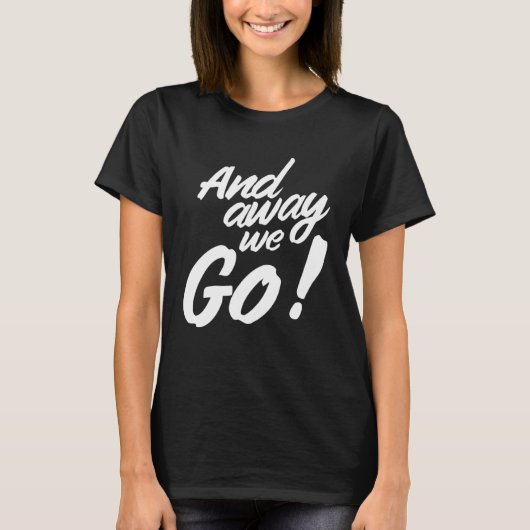 And away we go T-Shirt (Vorderseite)
