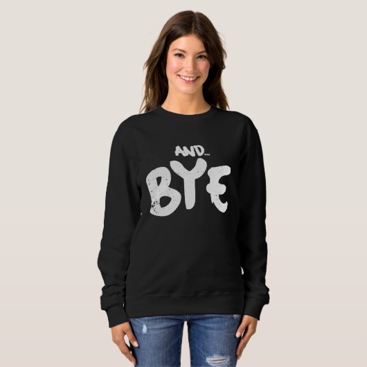 AND BYE  SIMPLE BOLD MESSAGE  DISTRESSED DESIGN SWEATSHIRT (Vorne ganz)