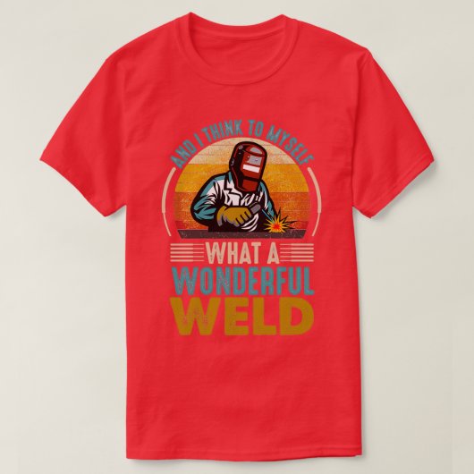 and I think to myself what a wonderful weld 2 T-Shirt (Design vorne)