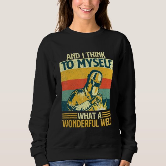 And I Think To Myself What A Wonderful Weld   Weld Sweatshirt (Vorderseite)