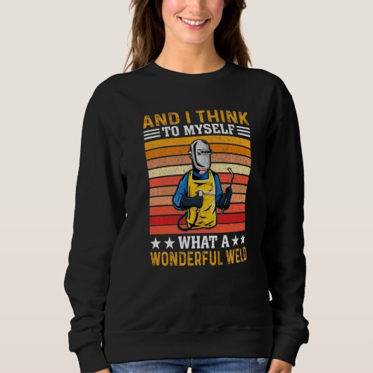 And I Think To Myself What A Wonderful Weld Welder Sweatshirt (Vorderseite)
