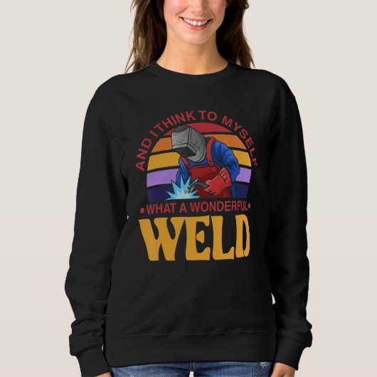 And I Think To Myself What A Wonderful Weld Welder Sweatshirt (Vorderseite)