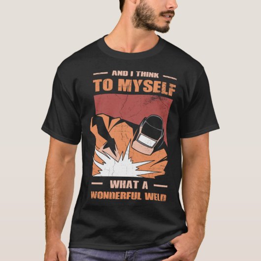 And i Think to myself what a wonderful Weld Welder T-Shirt (Vorderseite)