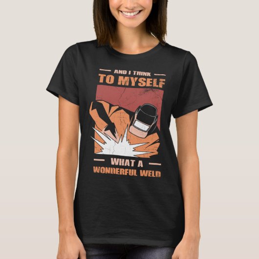 And i Think to myself what a wonderful Weld Welder T-Shirt (Vorderseite)