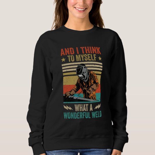 And I Think To Myself What A Wonderful Weld Weldin Sweatshirt (Vorderseite)