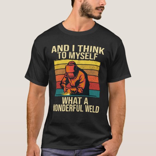 And I Think To Myself What A Wonderful Weld Weldin T-Shirt (Vorderseite)