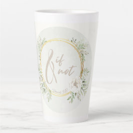 And If Not Latte Mug Milchtasse