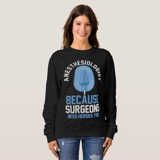 Anesthesiologist Because Surgeons Need Heroes Too Sweatshirt (Vorne ganz)