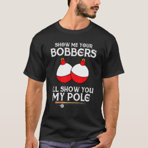 Angeln für Männer Gag Humor Zeige mir deine Bobber T-Shirt