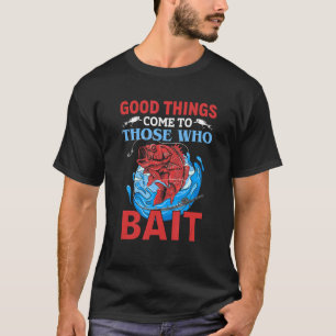 Angeln Gute Dinge Kommen Zu Denjenigen, Die Köder T-Shirt