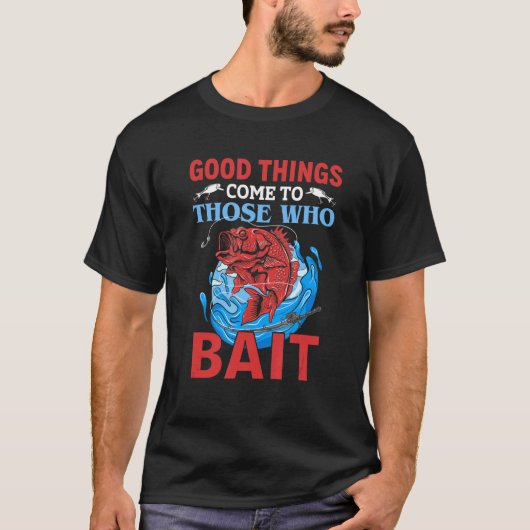 Angeln  Gute Dinge Kommen Zu Denjenigen, Die Köder T-Shirt (Vorderseite)