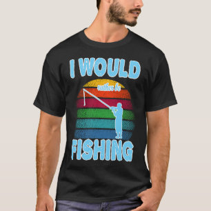 Angelturnier, ich würde lieber angeln T-Shirt