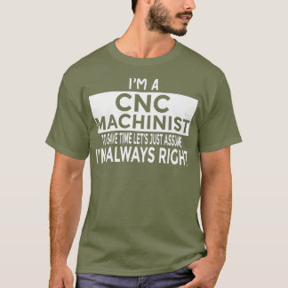 Angenommen, ich bin immer genau der richtige CNC-M T-Shirt