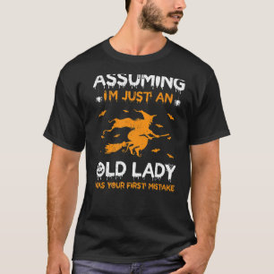 Angenommen, ich bin nur eine alte Dame, war dein e T-Shirt
