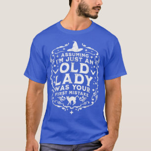 Angenommen, ich bin nur eine alte Dame, war deine T-Shirt