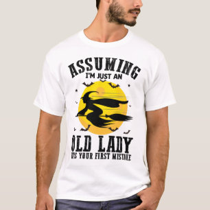 Angenommen, ich bin nur eine alte Dame, war deine  T-Shirt