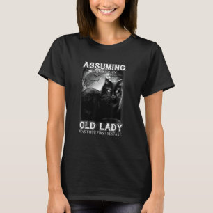Angenommen, ich bin nur eine alte Dame, war deine T-Shirt