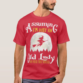 Angenommen, ich bin nur eine alte Dame, war deine  T-Shirt