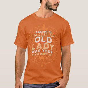 Angenommen, ich bin nur eine alte Dame, war deine T-Shirt
