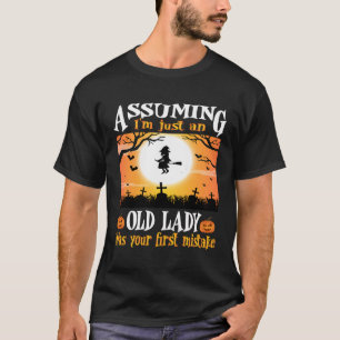 Angenommen, ich sei nur eine alte Dame, war deine  T-Shirt