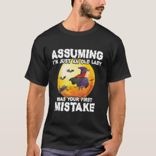 Angenommen, ich sei nur eine alte Dame, war deine  T-Shirt