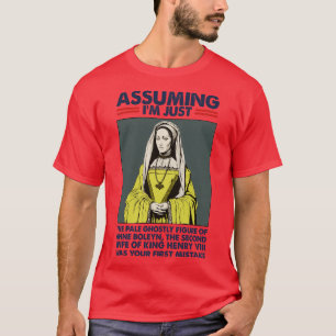 Angenommen, ich wäre nur Anne Boleyn Ihr erster Fe T-Shirt