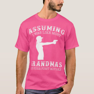 Angenommen ich wäre wie die meisten Grandmas war d T-Shirt