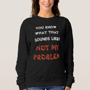 Angepasst NICHT MEIN PROBLEM Lustiger Gag Sweatshirt