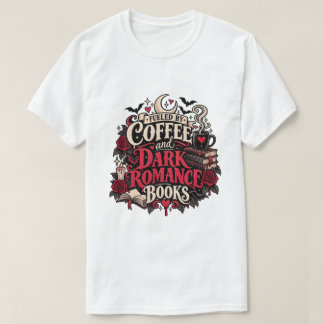 Angetrieben von Kaffee und dunklen Romanzenbüchern T-Shirt