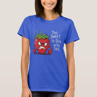 Angry Strawberry - "Zu süß, um damit umzugehen" T-Shirt