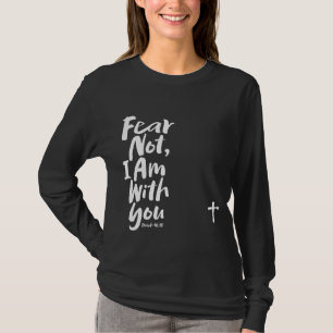 ANGST NICHT, BIN ich mit dir Jesus Isaiah 41:10 Go T-Shirt