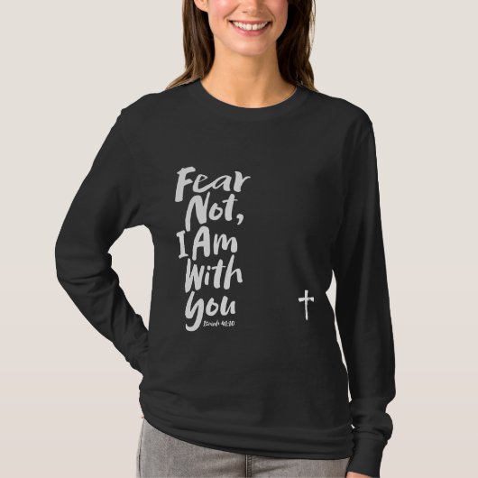 ANGST NICHT, BIN ich mit dir Jesus Isaiah 41:10 Go T-Shirt (Vorderseite)