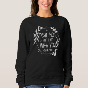 Angst nicht, dass ich bei dir bin Isaiah 4110 Bibe Sweatshirt