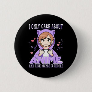 Anime Girl I Only Care About Anime and Like Maybe Button
