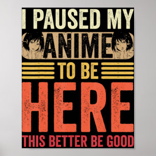 Anime Ich pausierte mein Anime, um hier zu sein An Poster
