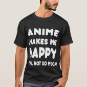 Anime macht mich glücklich Sie, nicht soviel - T-Shirt (Vorderseite)