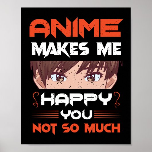 Anime Makes Me Happy You Not So Much Poster (Vorne)
