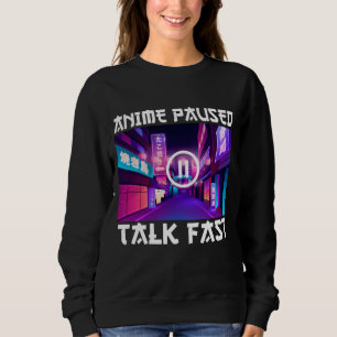 Anime Paused Talk Fast Sweatshirt