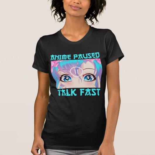 Anime Paused Talk Fast T-Shirt (Vorderseite)